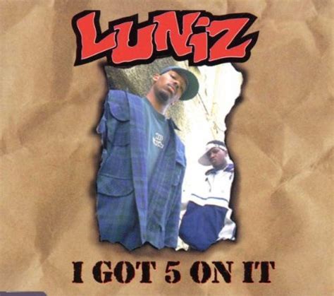 I got five on it - Apr 7, 2021 ... Luniz sign to a major label and put out their debut full-length album, Operation Stackola, in 1995. Its biggest hit, by a substantial margin, is ...